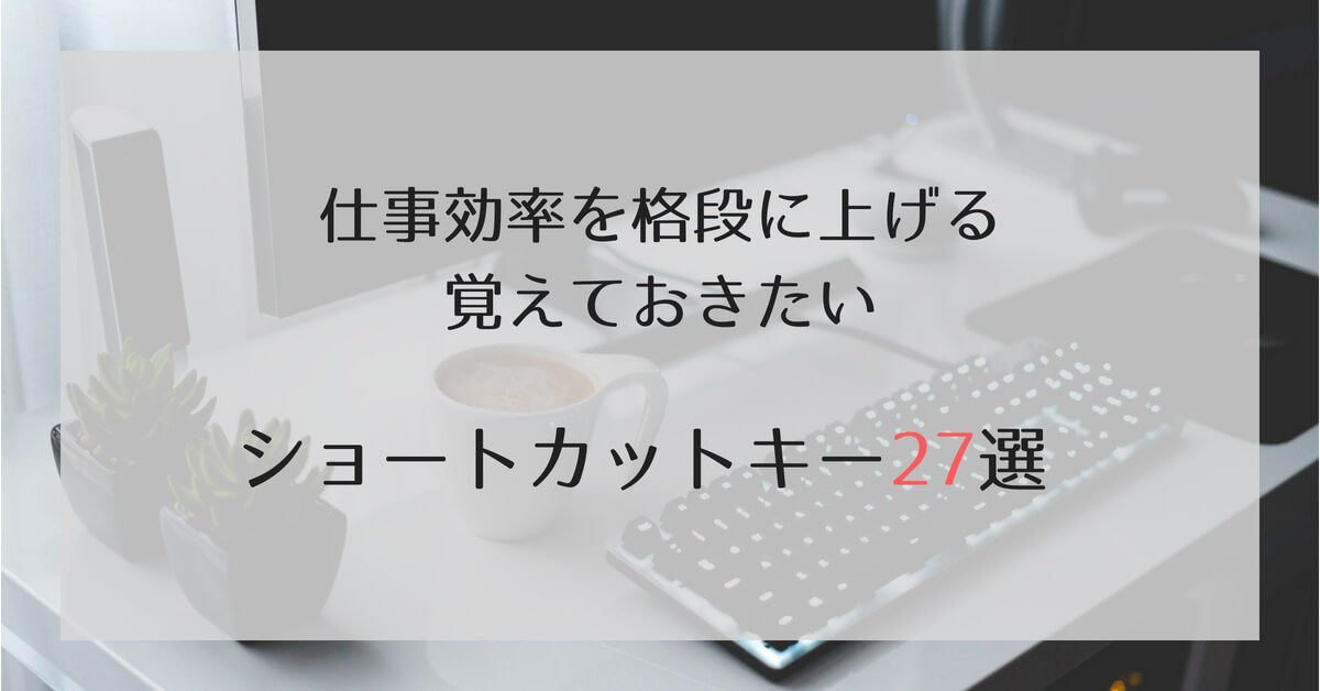 【ショートカットキー】絶対に覚えておきたい仕事効率を圧倒的に