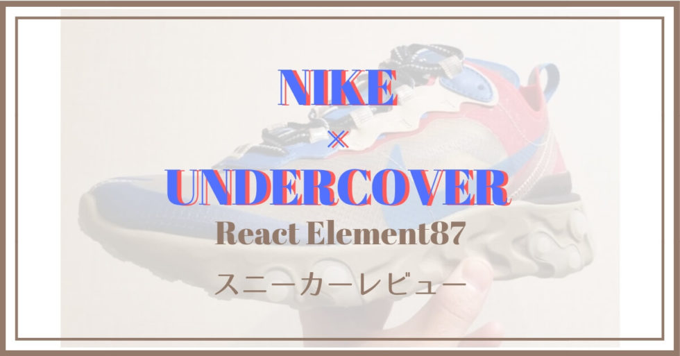 【レビュー】NIKE REACT ELEMENT87×UNDERCOVERを購入！作り・サイズ感・履き心地は？