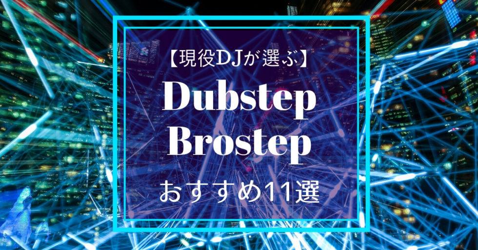 ダブステップとは？11曲の必聴トラックと17つのサブジャンルまで徹底解説【現役DJ選曲】
