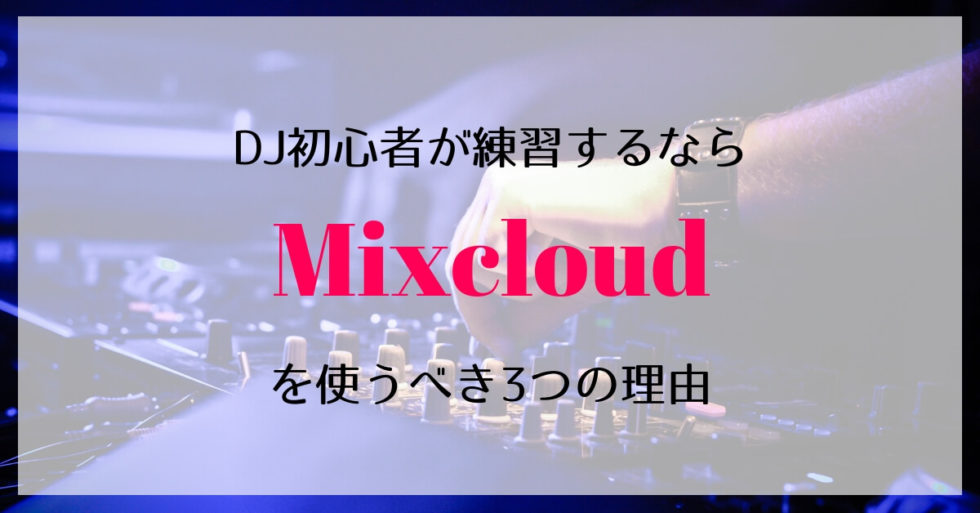 DJ初心者が練習するならMixcloudを使うべき3つの理由【活用方法を紹介】